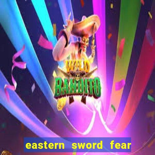 eastern sword fear and hunger